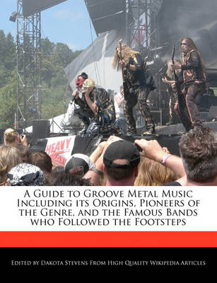 Book cover for A Guide to Groove Metal Music Including Its Origins, Pioneers of the Genre, and the Famous Bands Who Followed the Footsteps