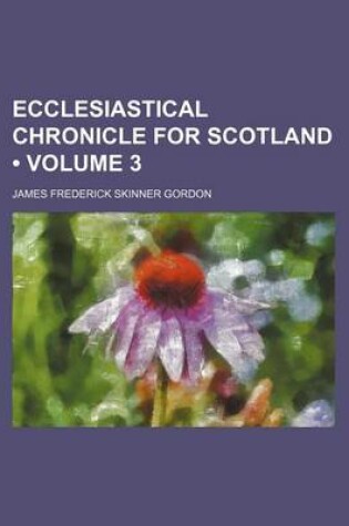 Cover of Ecclesiastical Chronicle for Scotland (Volume 3)