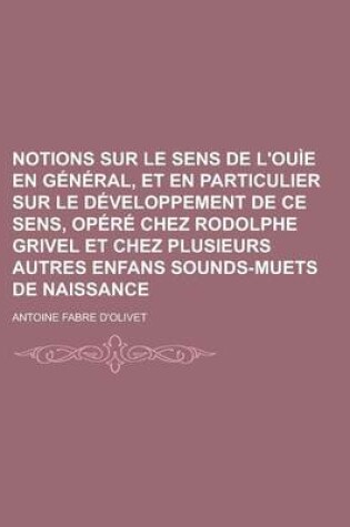 Cover of Notions Sur Le Sens de L'Ouie En General, Et En Particulier Sur Le Developpement de Ce Sens, Opere Chez Rodolphe Grivel Et Chez Plusieurs Autres Enfan