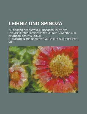 Book cover for Leibniz Und Spinoza; Ein Beitrag Zur Entwicklungsgeschichte Der Leibnizischen Philosophie; Mit Neunzehn Ineditis Aus Dem Nachlass Von Leibniz