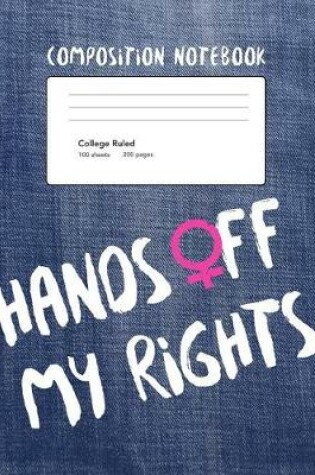 Cover of Hands Off My Rights Composition Notebook