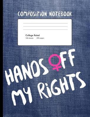 Book cover for Hands Off My Rights Composition Notebook