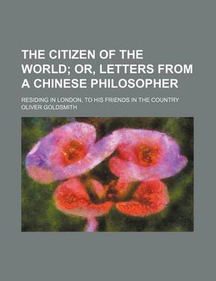 Book cover for The Citizen of the World; Or, Letters from a Chinese Philosopher. Residing in London, to His Friends in the Country