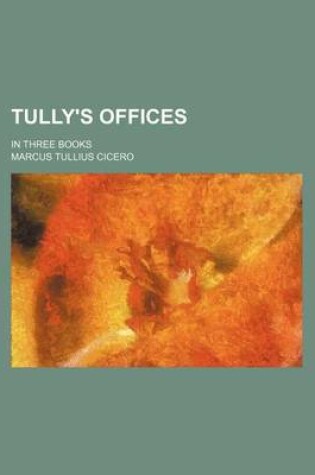 Cover of Tully's Offices; In Three Books