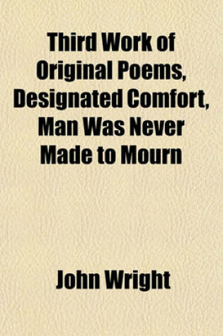 Cover of Third Work of Original Poems, Designated Comfort, Man Was Never Made to Mourn