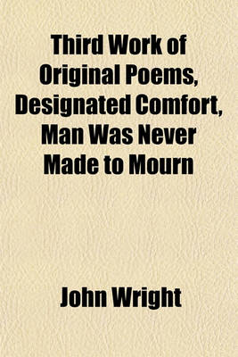 Book cover for Third Work of Original Poems, Designated Comfort, Man Was Never Made to Mourn