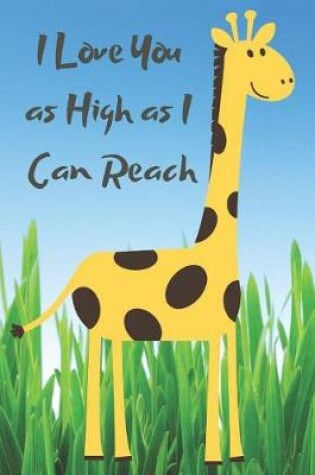 Cover of I Love You as High as I Can Reach Giraffe Blank Lined Journal Notebook