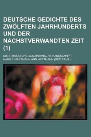 Cover of Deutsche Gedichte Des Zwolften Jahrhunderts Und Der Nachstverwandten Zeit; Die Strassburg-Molsheimische Handschrift (1)