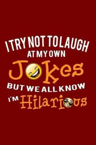 Cover of I Try Not To Laugh At My Own Jokes But We All Know I'm Hilarious