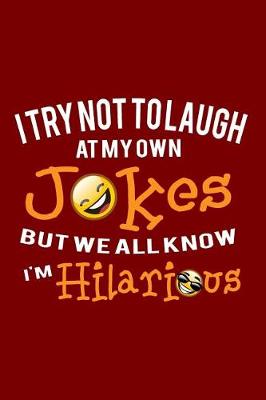 Book cover for I Try Not To Laugh At My Own Jokes But We All Know I'm Hilarious