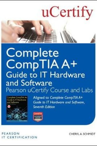 Cover of Complete CompTIA A+ Guide to IT Hardware and Software, Seventh Edition Pearson uCertify Course and Labs
