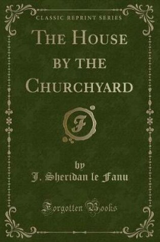 Cover of The House by the Churchyard (Classic Reprint)