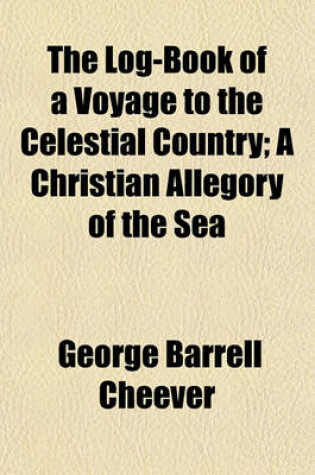 Cover of The Log-Book of a Voyage to the Celestial Country; A Christian Allegory of the Sea