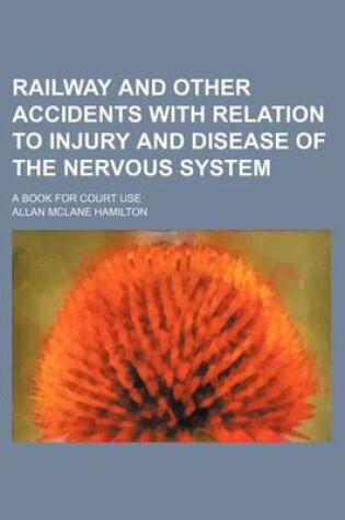 Cover of Railway and Other Accidents with Relation to Injury and Disease of the Nervous System; A Book for Court Use