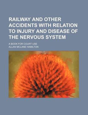 Book cover for Railway and Other Accidents with Relation to Injury and Disease of the Nervous System; A Book for Court Use