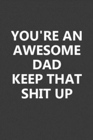 Cover of You're An Awesome Dad Keep That Shit Up