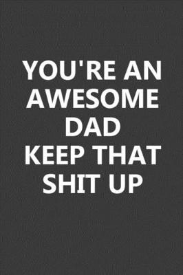 Book cover for You're An Awesome Dad Keep That Shit Up