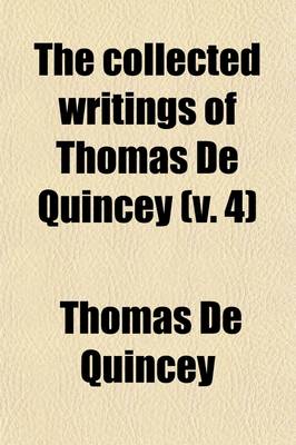 Book cover for The Collected Writings of Thomas de Quincey (Volume 4)