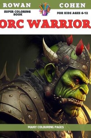 Cover of Super Coloring Book for kids Ages 6-12 - Orc Warrior - Many colouring pages