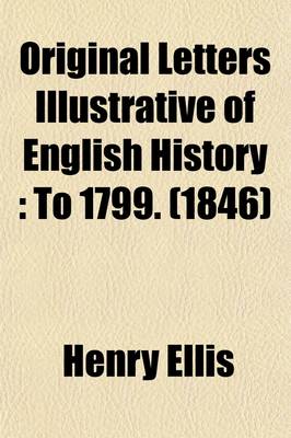 Book cover for Original Letters Illustrative of English History; To 1799 Volume 4