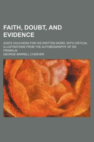 Cover of Faith, Doubt, and Evidence; God's Vouchers for His Written Word, with Critical Illustrations from the Autobiography of Dr. Franklin