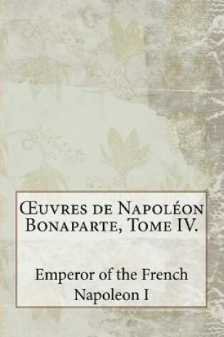 Cover of OEuvres de Napoleon Bonaparte, Tome IV.