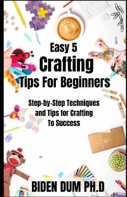 Book cover for Easy 5 Crafting Tips For Beginners