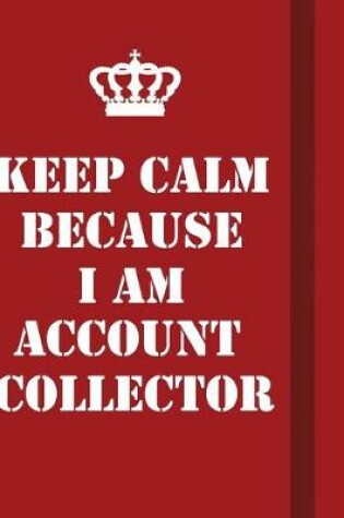 Cover of Keep Calm Because I Am Account Collector