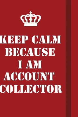 Book cover for Keep Calm Because I Am Account Collector