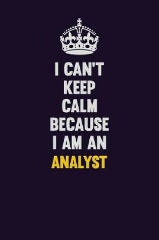 Cover of I can't Keep Calm Because I Am An Analyst