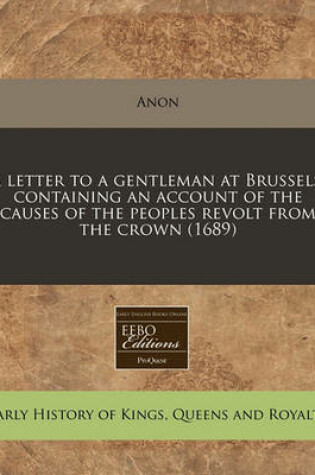 Cover of A Letter to a Gentleman at Brussels, Containing an Account of the Causes of the Peoples Revolt from the Crown (1689)