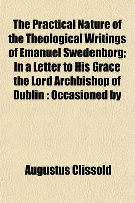 Book cover for The Practical Nature of the Theological Writings of Emanuel Swedenborg; In a Letter to His Grace the Lord Archbishop of Dublin