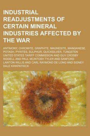 Cover of Industrial Readjustments of Certain Mineral Industries Affected by the War; Antimony, Chromite, Graphite, Magnesite, Manganese, Potash, Pyrites, Sulphur, Quicksilver, Tungsten