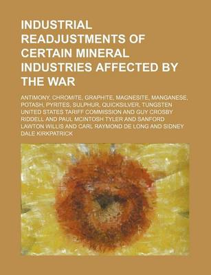 Book cover for Industrial Readjustments of Certain Mineral Industries Affected by the War; Antimony, Chromite, Graphite, Magnesite, Manganese, Potash, Pyrites, Sulphur, Quicksilver, Tungsten