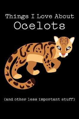 Book cover for Things I Love about Ocelots (and Other Less Important Stuff)