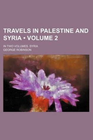 Cover of Travels in Palestine and Syria (Volume 2); In Two Volumes. Syria