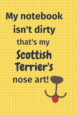 Book cover for My Notebook Isn't Dirty That's my Scottish Terrier's Nose Art
