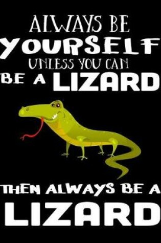 Cover of Always Be Yourself Unless You Can Be a Lizard Then Always Be a Lizard