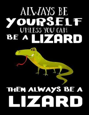 Book cover for Always Be Yourself Unless You Can Be a Lizard Then Always Be a Lizard