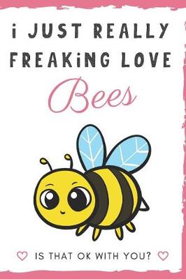 Book cover for I Just Really Freaking Love Bees. Is That OK With You?