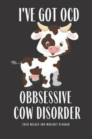 Cover of I Have OCD Obsessive Cow Disorder 2020 Weekly And Monthly Planner