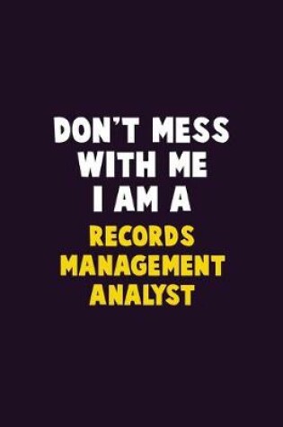 Cover of Don't Mess With Me, I Am A Records Management Analyst