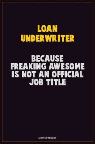 Cover of Loan underwriter, Because Freaking Awesome Is Not An Official Job Title