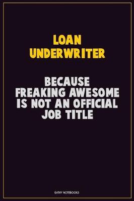 Book cover for Loan underwriter, Because Freaking Awesome Is Not An Official Job Title