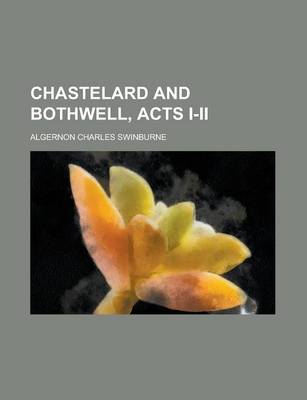 Book cover for Chastelard and Bothwell, Acts I-II