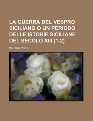 Book cover for La Guerra del Vespro Siciliano O Un Periodo Delle Istorie Siciliane del Secolo XIII (1-2)