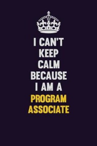 Cover of I Can't Keep Calm Because I Am A Program Associate