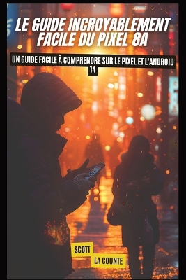 Cover of Le Guide Incroyablement Facile Du Pixel 8a