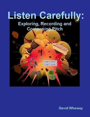 Book cover for Listen Carefully: Exploring, Recording and Composing Pitch