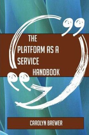 Cover of The Platform as a Service Handbook - Everything You Need to Know about Platform as a Service